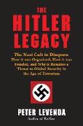 The Hitler Legacy: The Nazi Cult in Diaspora: How It Was Organized, How It Was Funded, and Why It Remains a Threat to Global Security in