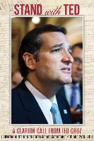 Stand with Ted: A Clarion Call from Ted Cruz Delivered to the United States Senate September 24th and 25th, 2013