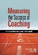 Measuring the Success of Coaching: A Step-By-Step Guide for Measuring Impact and Calculating Roi