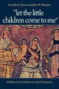 Let the Little Children Come to Me: Childhood and Children in Early Christianity