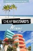 Cheap Bastard's(tm) Guide to Miami: Secrets of Living the Good Life--For Less!