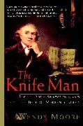 The Knife Man: Blood, Body Snatching, and the Birth of Modern Surgery