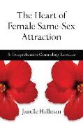 The Heart of Female Same-Sex Attraction - A Comprehensive Counseling Resource