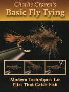 Charlie Craven's Basic Fly Tying: Modern Techniques for Flies That Catch Fish