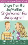 Single Men Are Like Waffles--Single Women Are Like Spaghetti: Friendship, Romance, and Relationships That Work