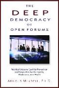 The Deep Democracy of Open Forums: Practical Steps to Conflict Prevention and Resolution for the Family, Workplace, and World