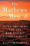 The Mathews Men: Seven Brothers and the War Against Hitler's U-Boats