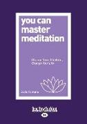 You Can Master Meditation: Change Your Thinking, Change Your Life (Large Print 16pt)