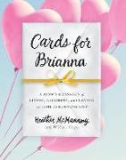 Cards for Brianna: A Mom's Messages of Living, Laughing, and Loving as Time Is Running Out