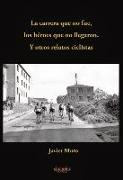 La carrera que no fue, los héroes que no llegaron : Y otros relatos ciclistas