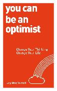 You Can Be an Optimist: Change Your Thinking, Change Your Life