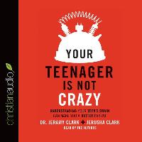 Your Teenager Is Not Crazy: Understanding Your Teen's Brain Can Make You a Better Parent
