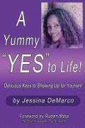 A Yummy "Yes" to Life!: Delicious Keys to Showing Up For Yourself