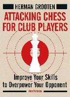 Attacking Chess for Club Players: Improve Your Skills to Overpower Your Opponent