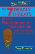 The 7 Deadly Threats To Your Recruitment, Staffing or Search Firm In The New Economy & How To Avoid Them: How To Grow A Successful Recruitment or Sear