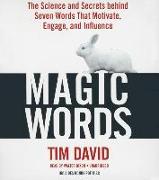 Magic Words: The Science and Secrets Behind Seven Words That Motivate, Engage, and Influence