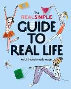 The Real Simple Guide to Real Life: Adulthood Made Easy