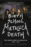 Birth School Metallica Death, 1: The Inside Story of Metallica (1981-1991)