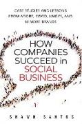 How Companies Succeed in Social Business: Case Studies and Lessons from Adobe, Cisco, Unisys, and 18 More Brands