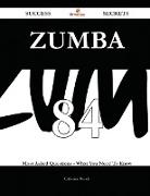 Zumba 84 Success Secrets - 84 Most Asked Questions on Zumba - What You Need to Know