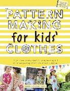 Pattern Making for Kids' Clothes: All You Need to Know about Designing, Adapting, and Customizing Sewing Patterns for Children's Clothing
