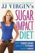 Jj Virgin's Sugar Impact Diet: Drop 7 Hidden Sugars, Lose Up to 10 Pounds in Just 2 Weeks
