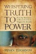 Whispering Truth to Power: Everyday Resistance to Reconciliation in Postgenocide Rwanda