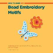 How to Make 100 Bead Embroidery Motifs