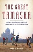 The Great Tamasha: Cricket, Corruption, and the Turbulent Rise of Modern India