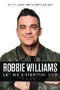 Robbie Williams : A Biography: Let Me Entertain You