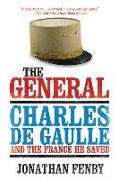 The General: Charles de Gaulle and the France He Saved