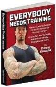 Everybody Needs Training: Proven Success Secrets for the Professional Fitness Trainerâ "how to Get More Clients, Make More Money, Change More Li