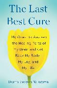 The Last Best Cure: My Quest to Awaken the Healing Parts of My Brain and Get Back My Body, My Joy, a ND My Life