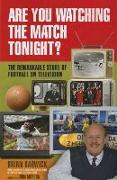 Are You Watching the Match Tonight?: The Remarkable Story of Football on Television
