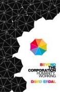 Beyond the Corporation: Humanity Working