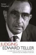 Judging Edward Teller: A Closer Look at One of the Most Influential Scientists of the Twentieth Century