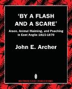 By a Flash and a Scare, Arson, Animal Maiming, and Poaching in East Anglia 1815-1870