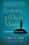 Learning to Die in Miami: Confessions of a Refugee Boy