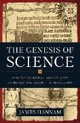 The Genesis of Science: How the Christian Middle Ages Launched the Scientific Revolution