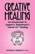 Creative Healing: N Introduction to Joseph B. Stephenson's "Hands On" Healing