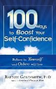 100 Ways to Boost Your Self-Confidence: Believe in Yourself and Others Will Too