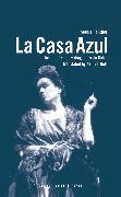 La Casa Azul: Inspired by the Writings of Frida Kahlo: Inspired by the Writings of Frida Kahlo