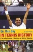 On This Day in Tennis History: A Day-By-Day Anthology of Anecdotes and Historical Happenings