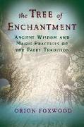 The Tree of Enchantment: Ancient Wisdom and Magic Practices of the Faery Tradition