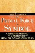 The Primal Force in Symbol: Understanding the Language of Higher Consciousness