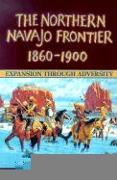 The Northern Navajo Frontier, 1860-1900: Expansion Through Adversity