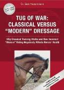 Tug of War: Classical Versus "Modern" Dressage: Why Classical Training Works and How Incorrect "Modern" Riding Negatively Affects Horses' Health