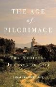 The Age of Pilgrimage: The Medieval Journey to God