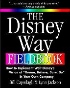 The Disney Way Fieldbook: How to Implement Walt Disney?s Vision of ?Dream, Believe, Dare, Do? in Your Own Company