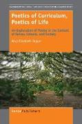 Poetics of Curriculum, Poetics of Life: An Exploration of Poetry in the Context of Selves, Schools, and Society